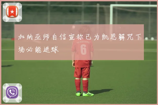 加纳巫师自信宣称已为凯恩解咒下场必能进球